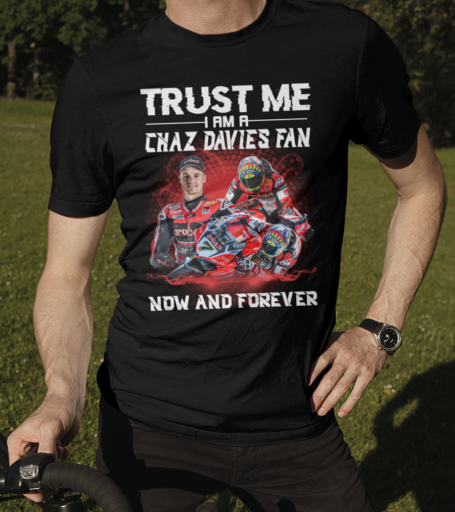 Trust Me I Am A Chaz Davies Fan Now And Forever T-Shirt