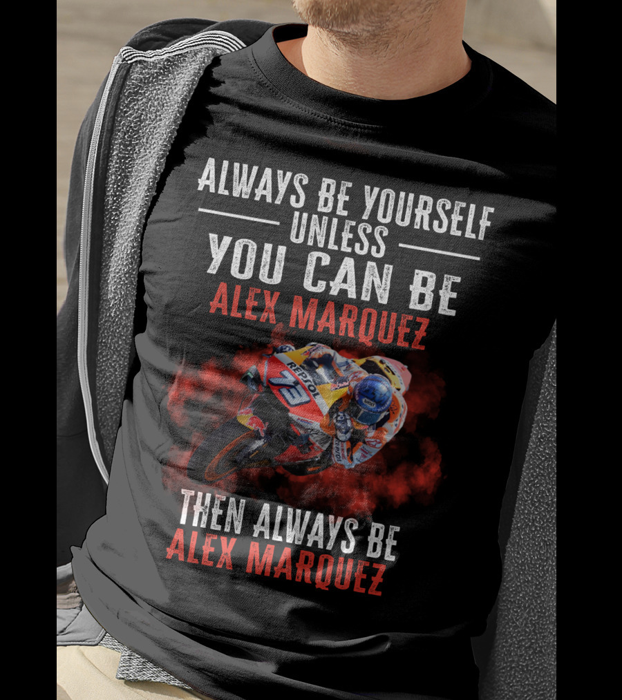 Always Be Yourself Unless You Can Be Alex Marquez Then Always Be Alex Marquez T-Shirt