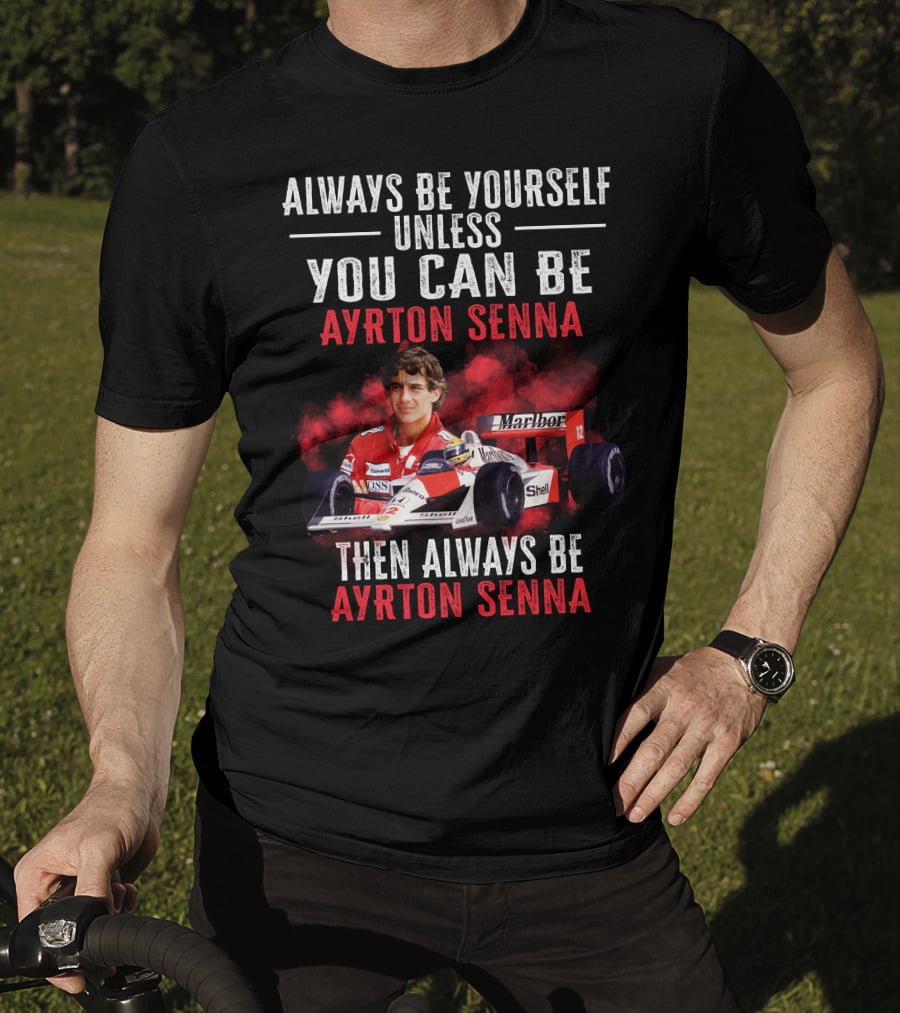 Always Be Yourself Unless You Can Be Ayrton Senna Then Always Be Ayrton Senna T-Shirt