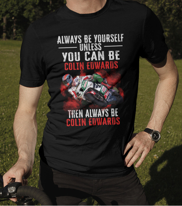 Always Be Yourself Unless You Can Be Colin Edwards Then Always Be Colin Edwards T-Shirt