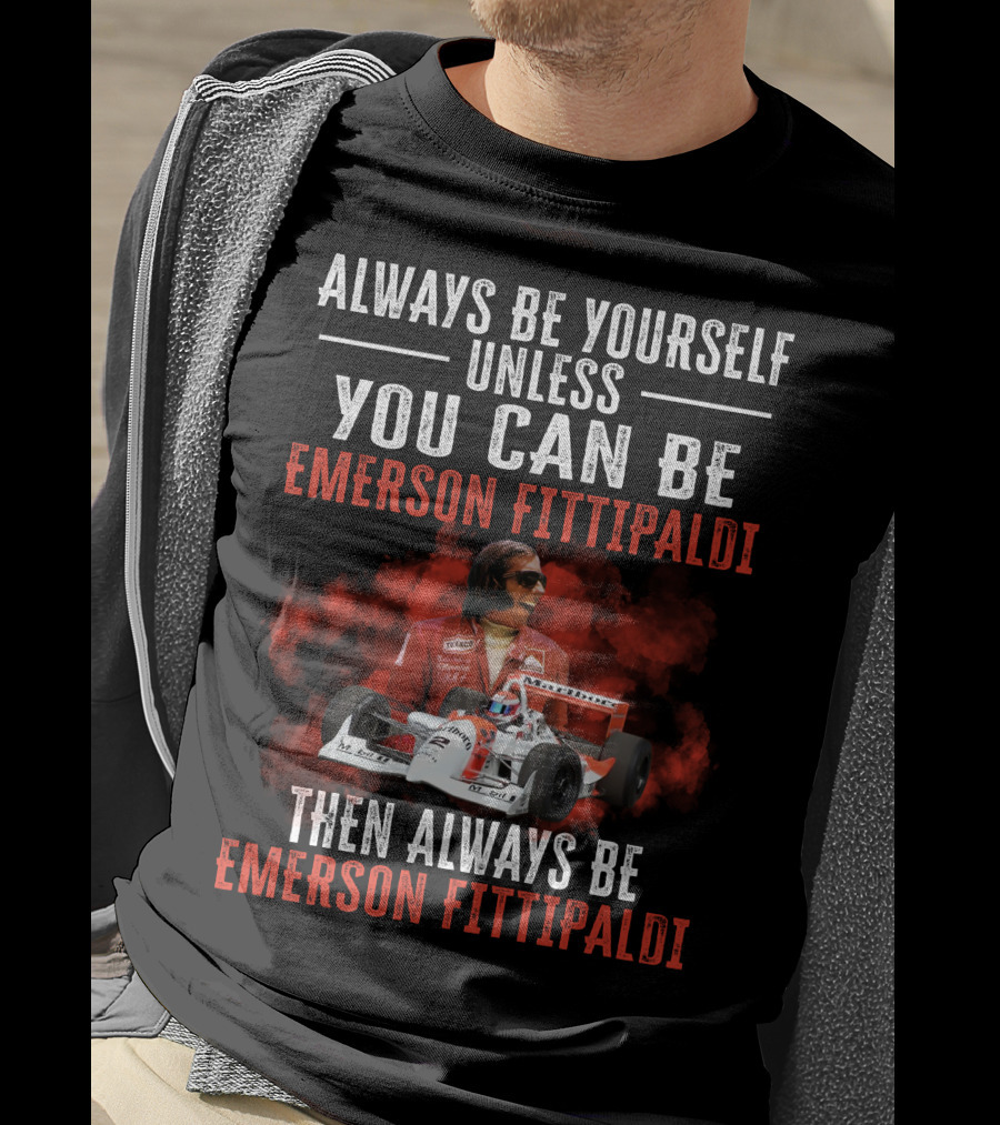 Always Be Yourself Unless You Can Be Emerson Fittipaldi Then Always Be Emerson Fittipaldi T-Shirt