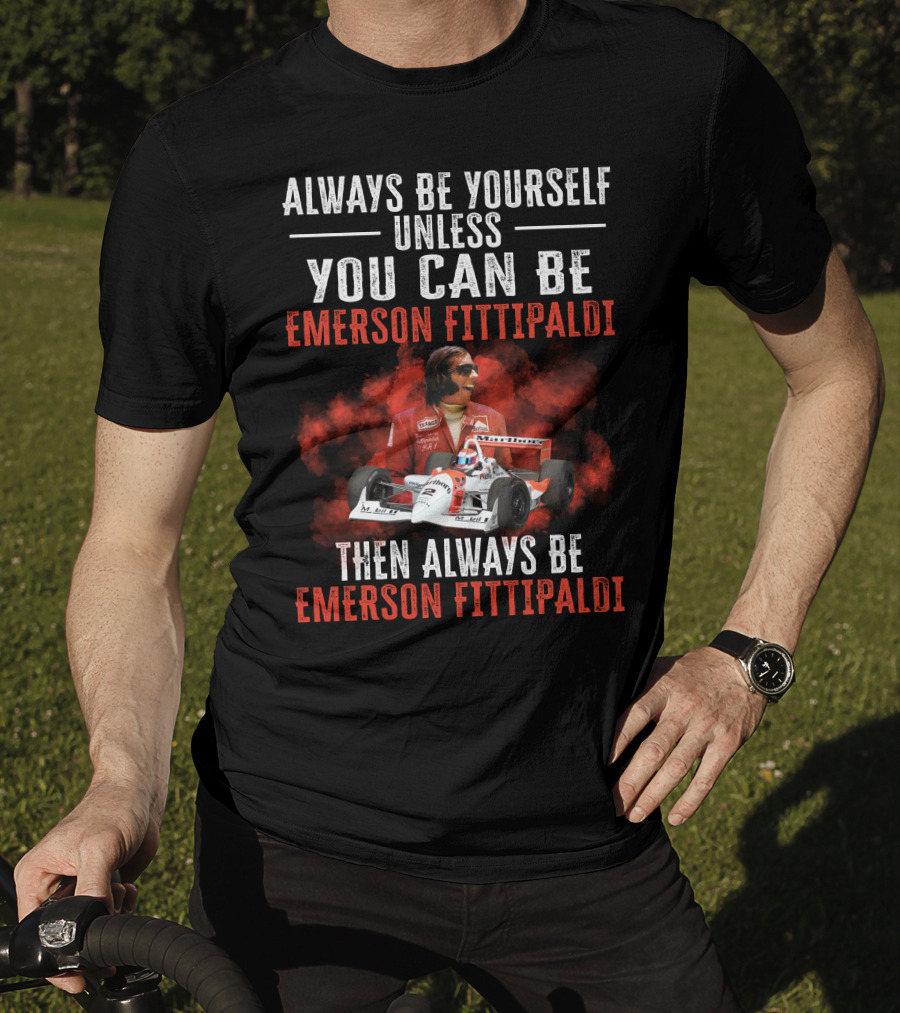 Always Be Yourself Unless You Can Be Emerson Fittipaldi Then Always Be Emerson Fittipaldi T-Shirt