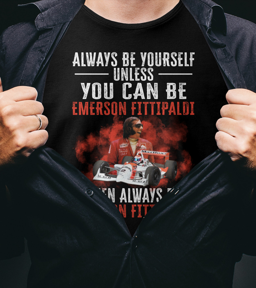 Always Be Yourself Unless You Can Be Emerson Fittipaldi Then Always Be Emerson Fittipaldi T-Shirt