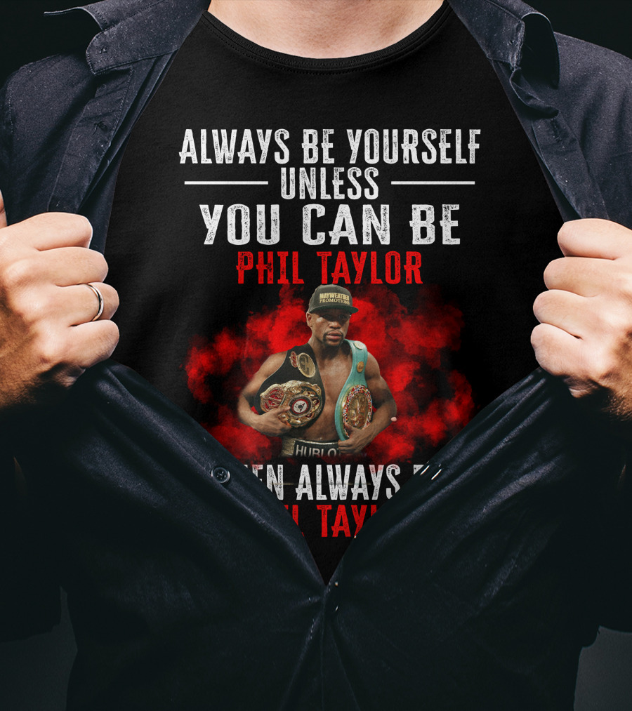 Always Be Yourself Unless You Can Be Phil Taylor Then Always Be Phil Taylor T-Shirt