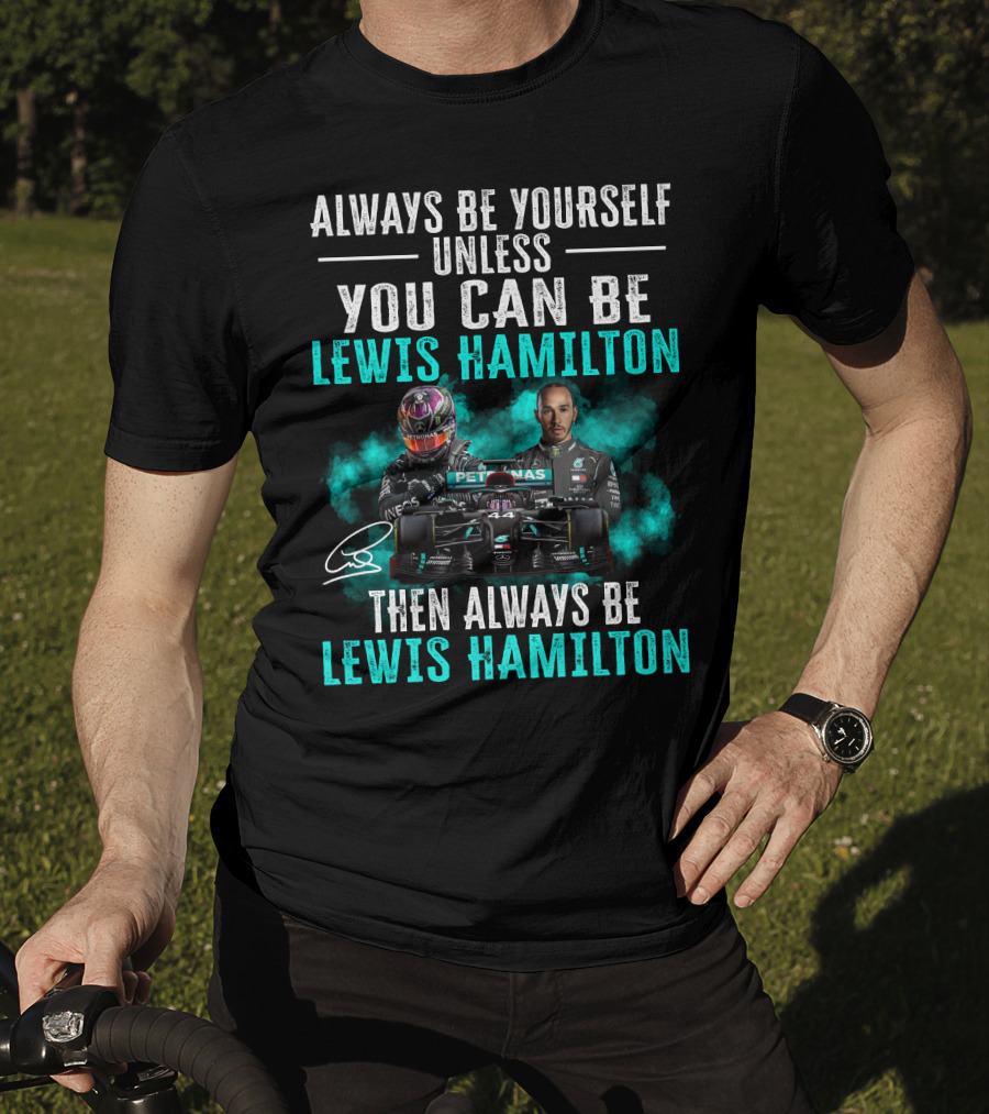 Always Be Yourself Unless You Can Be Lewis Hamilton Then Always Be Lewis Hamilton T-Shirt