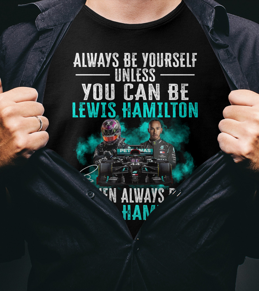 Always Be Yourself Unless You Can Be Lewis Hamilton Then Always Be Lewis Hamilton T-Shirt