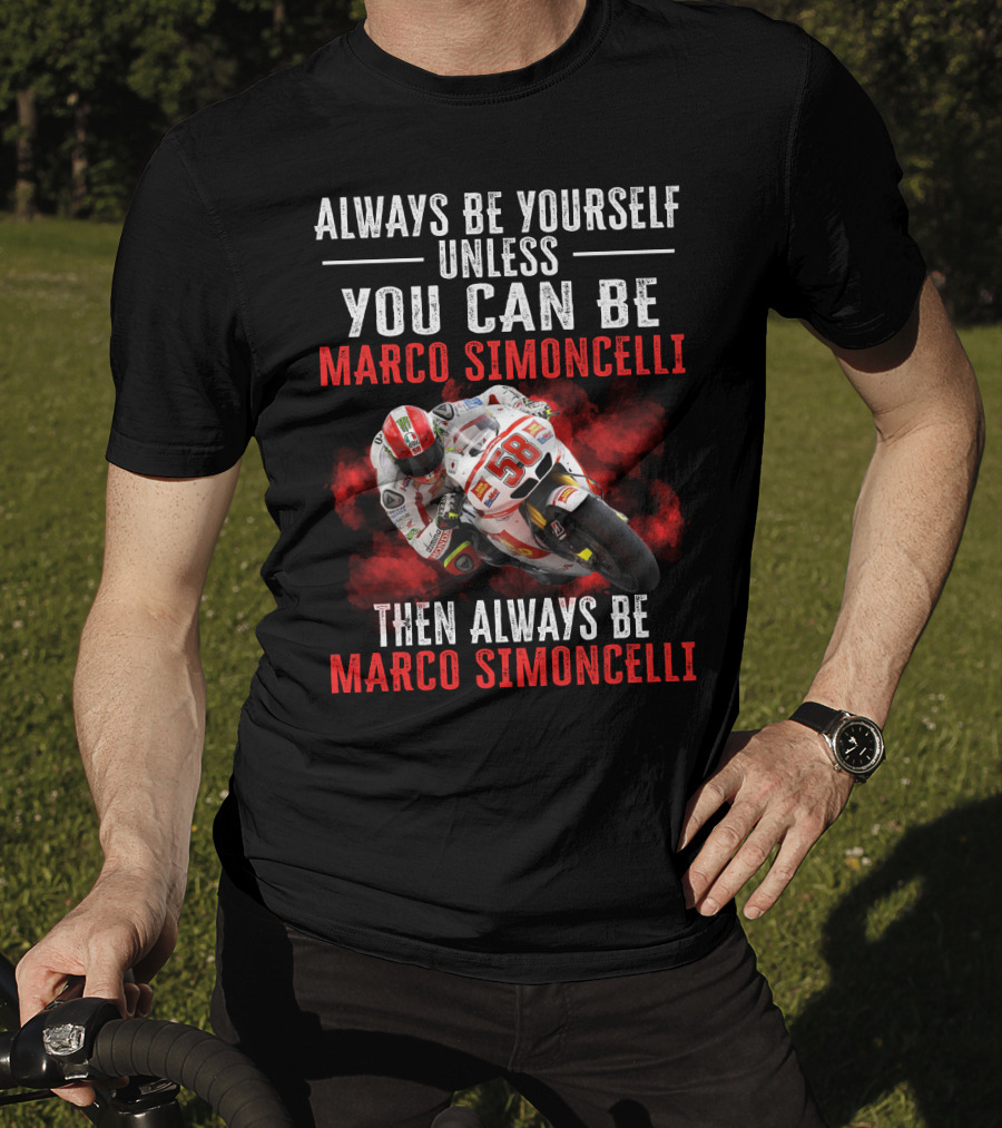 Always Be Yourself Unless You Can Be Marco Simoncelli Then Always Be Marco Simoncelli T-Shirt