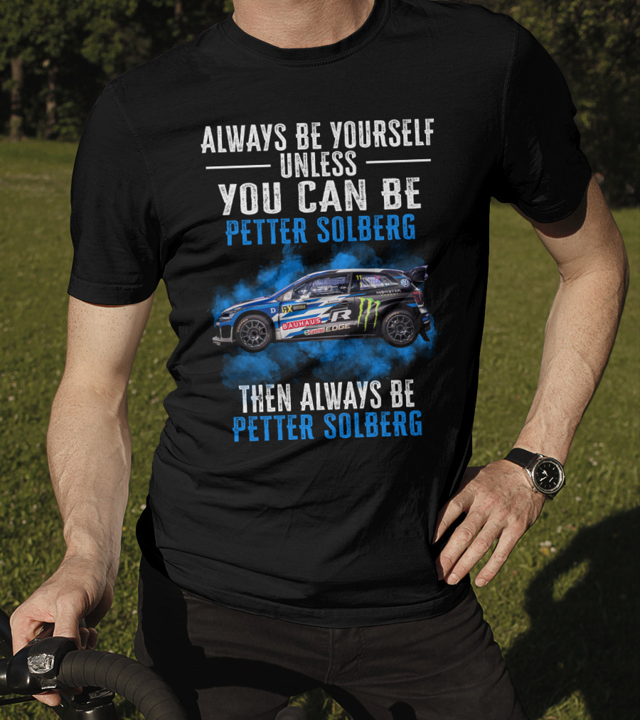 Always Be Yourself Unless You Can Be Petter Solberg Then Always Be Petter Solberg Rally Car Race Branding T-Shirt