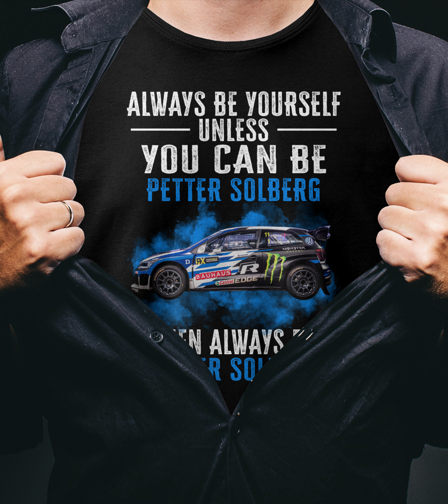 Always Be Yourself Unless You Can Be Petter Solberg Then Always Be Petter Solberg Rally Car Race Branding T-Shirt