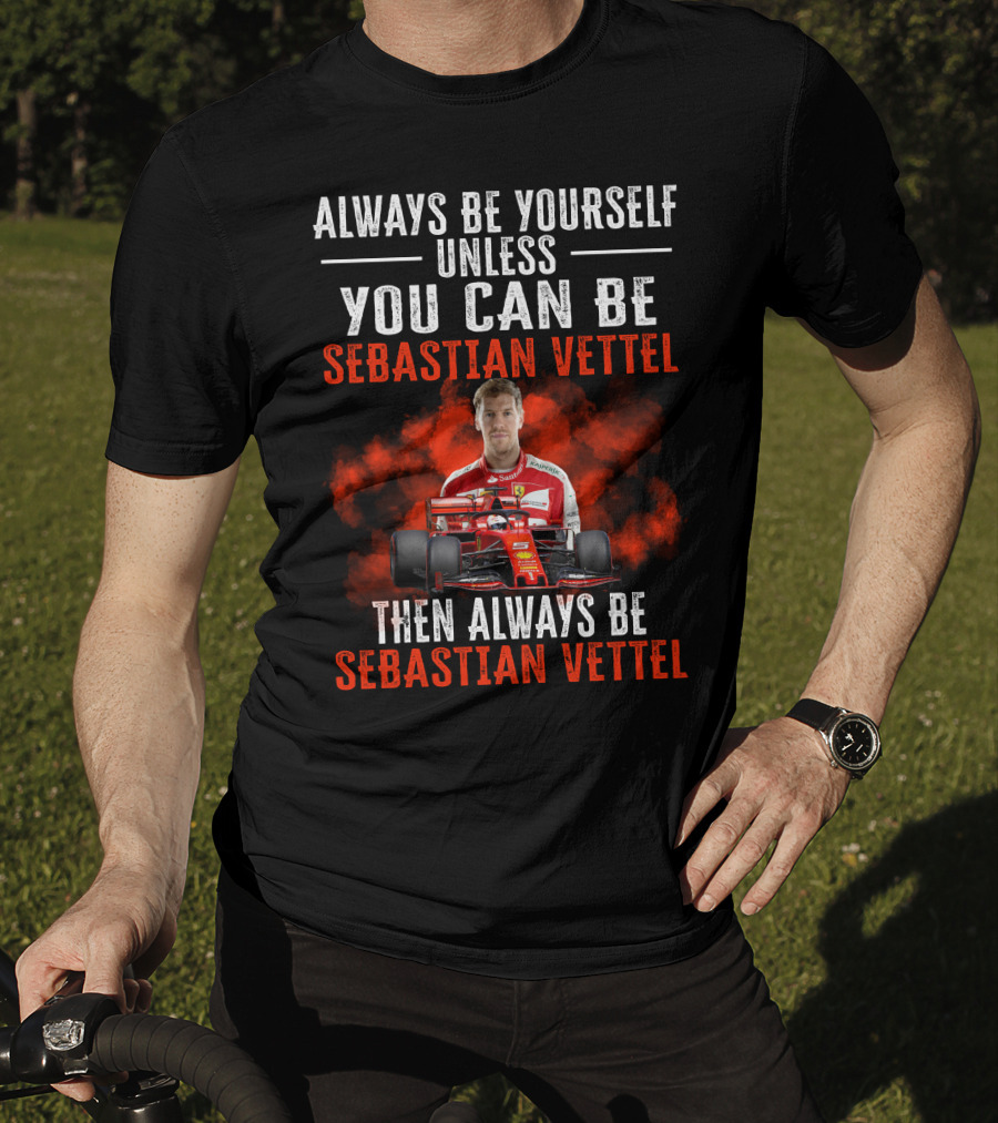 Always Be Yourself Unless You Can Be Sebastian Vettel Then Always Be Sebastian Vettel T-Shirt