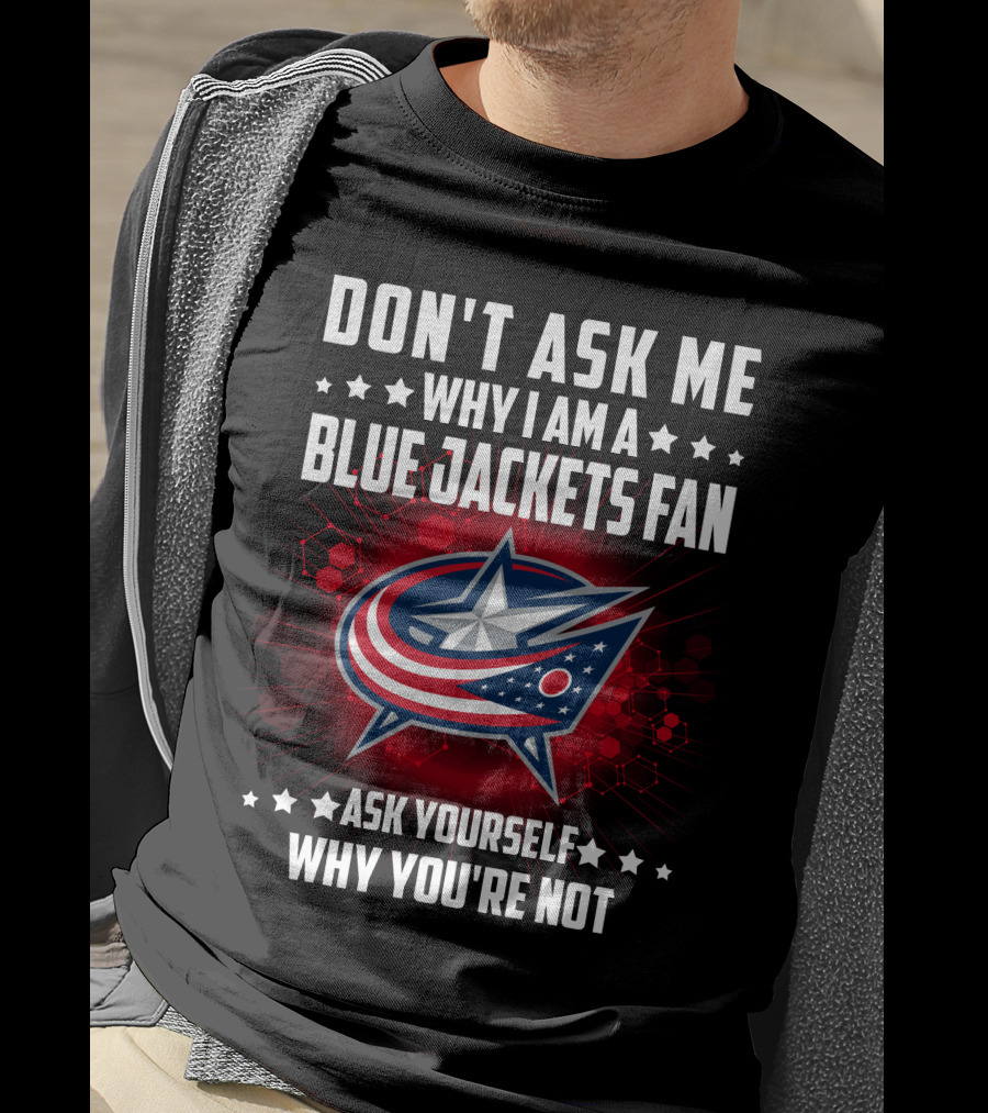 Don't Ask ME Why I Am A Blue Jackets Fan Ask Yourself Why You're Not T-Shirt