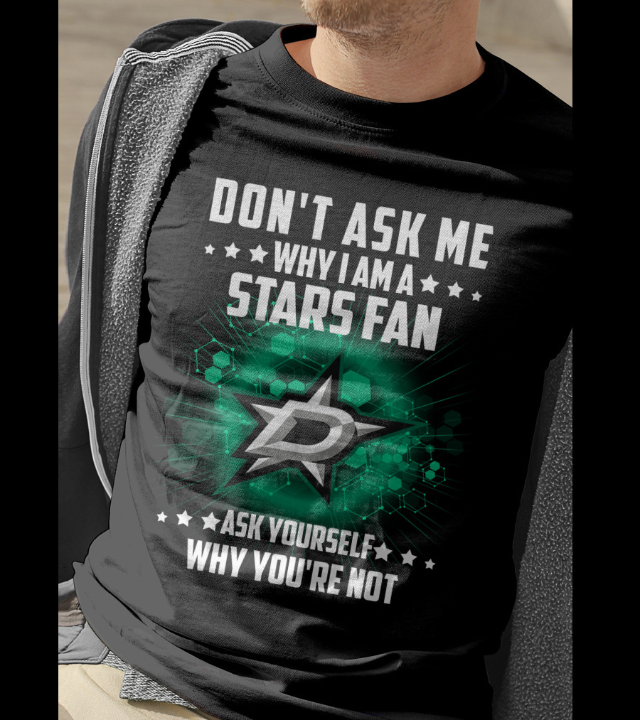 Don't Ask ME Why I Am A Dallas Stars Fan Ask Yourself Why You're Not T-Shirt