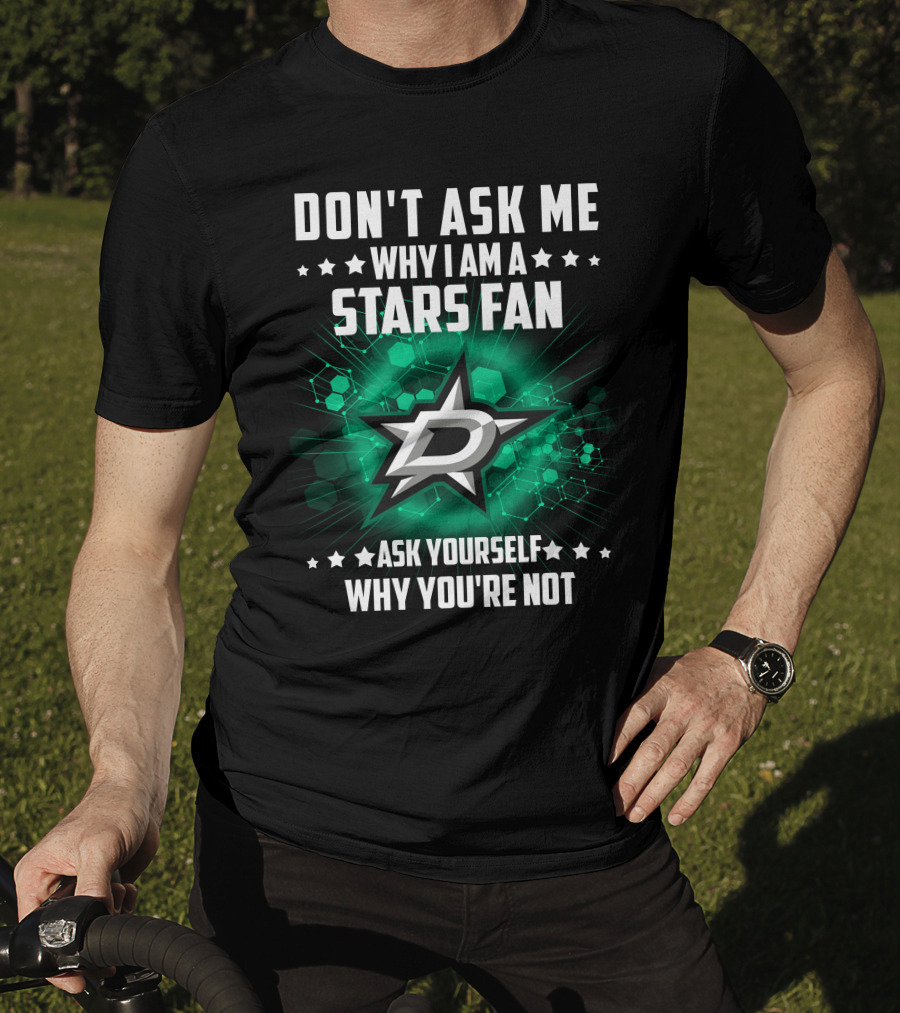 Don't Ask ME Why I Am A Dallas Stars Fan Ask Yourself Why You're Not T-Shirt