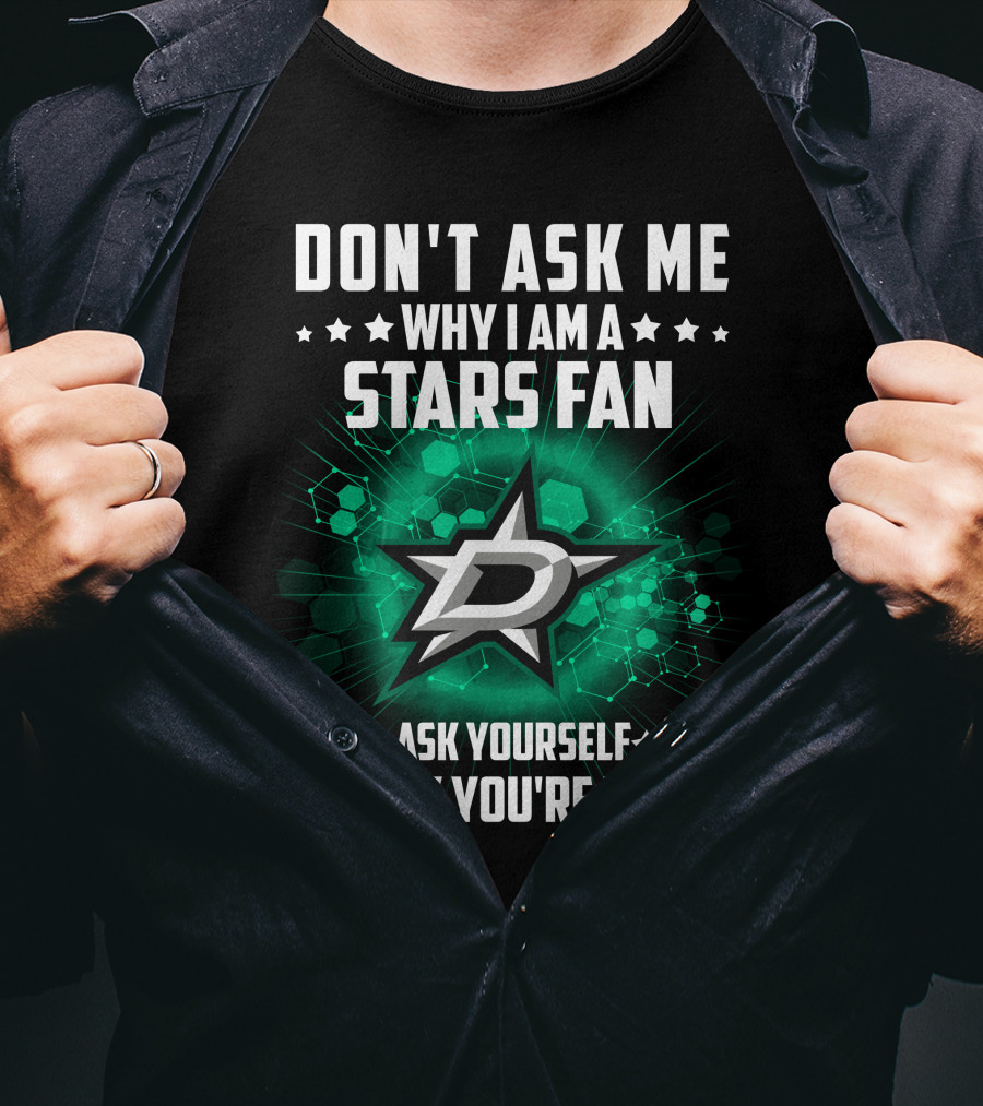 Don't Ask ME Why I Am A Dallas Stars Fan Ask Yourself Why You're Not T-Shirt