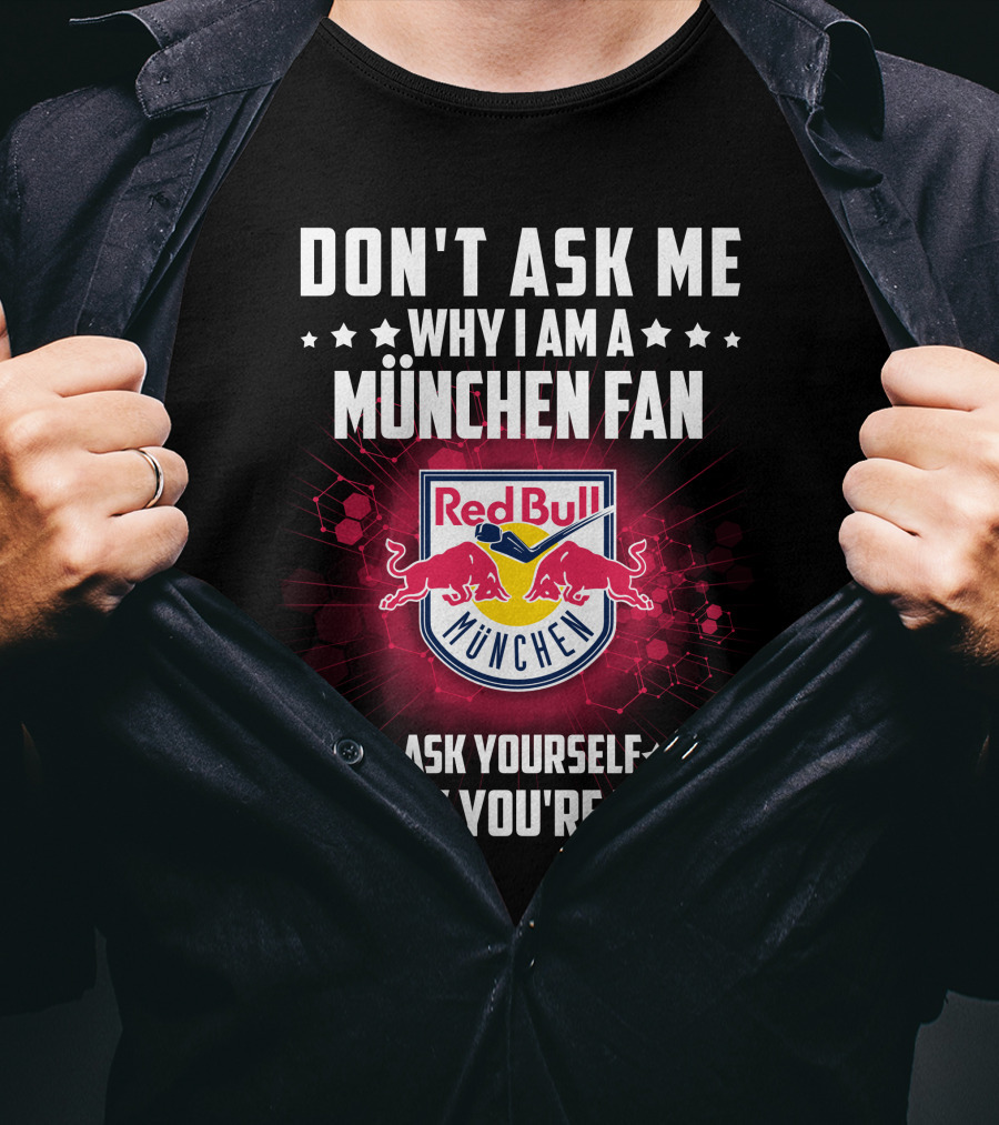 Don't Ask ME Why I Am A München Fan Red Bull München Ask Yourself Why You're Not T-Shirt