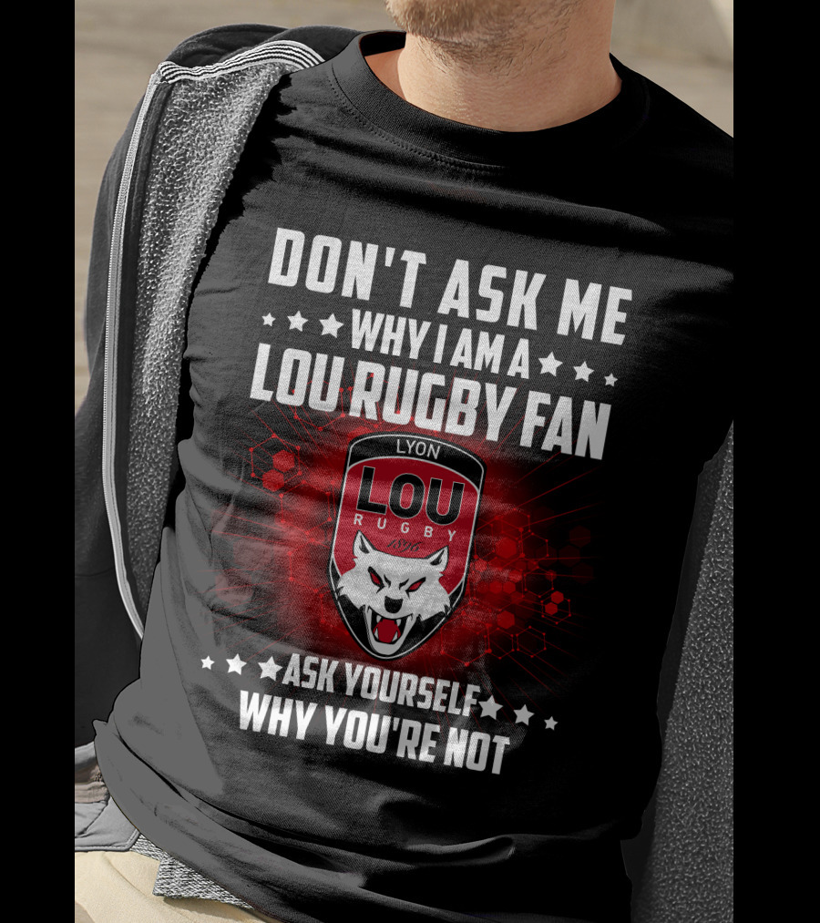Don't Ask ME Why I Am A Lou Rugby Fan Ask Yourself Why You're Not Lyon Rugby 1896 T-Shirt