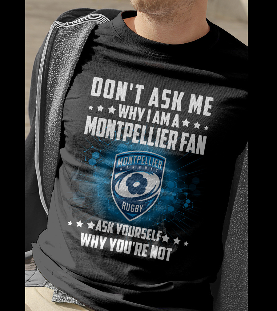 Don't Ask ME Why I Am A Montpellier Fan Rugby Montpellier Hérault Ask Yourself Why You're Not T-Shirt