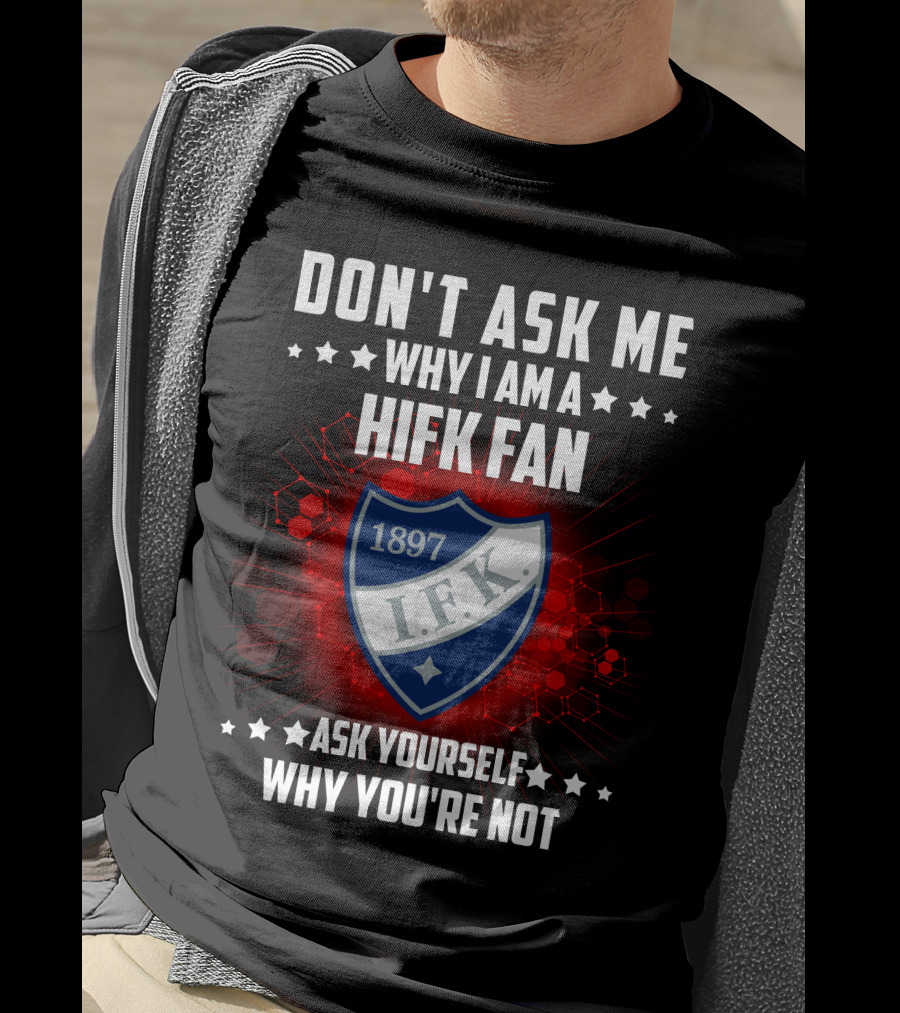 Don't Ask ME Why I Am A Hifk Fan 1897 I.f.k. Ask Yourself Why You're Not T-Shirt
