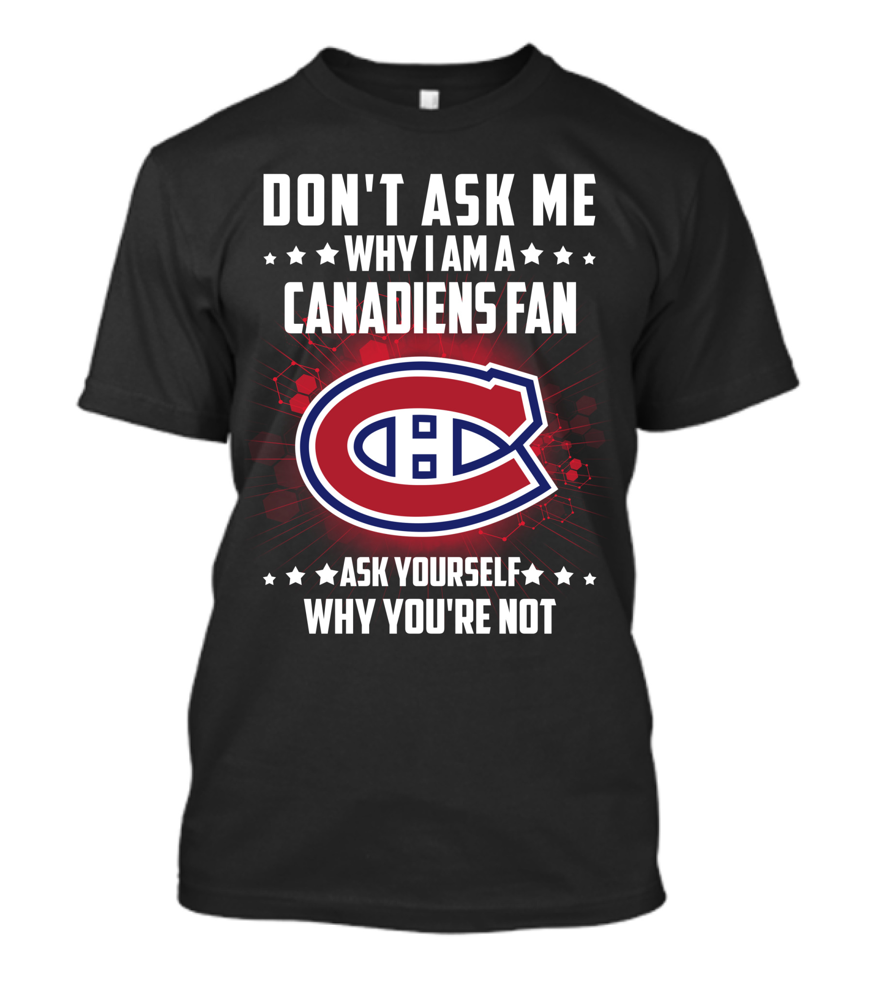 Don't Ask Me Why I Am A Canadiens Fan Ask Yourself Why You're Not Montreal Canadiens T-Shirt
