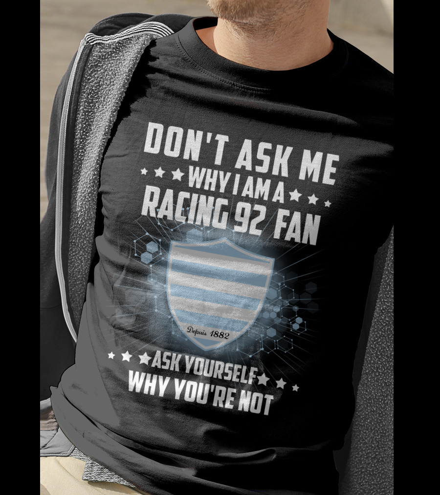 Don't Ask ME Why I Am A Racing 92 Fan Ask Yourself Why You're Not Depuis 1882 T-Shirt