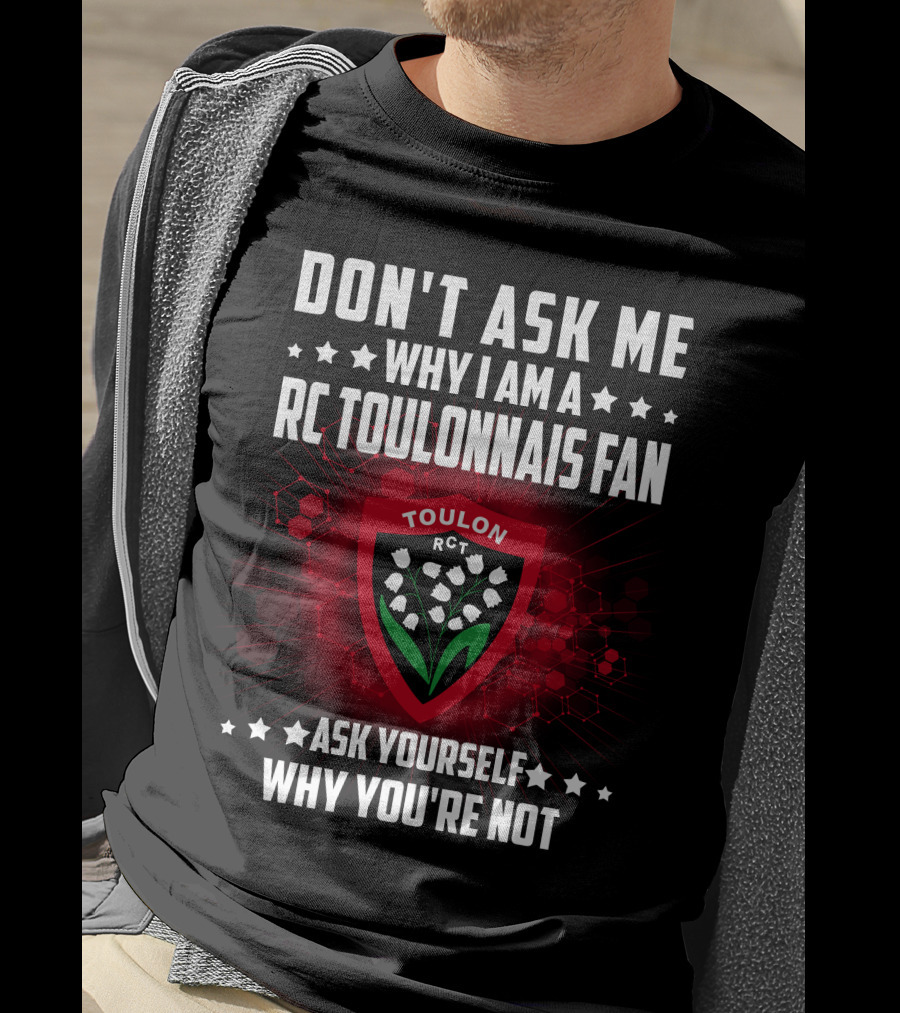 Don't Ask ME Why I Am A Rc Toulonnais Fan Ask Yourself Why You're Not Toulon Rct T-Shirt