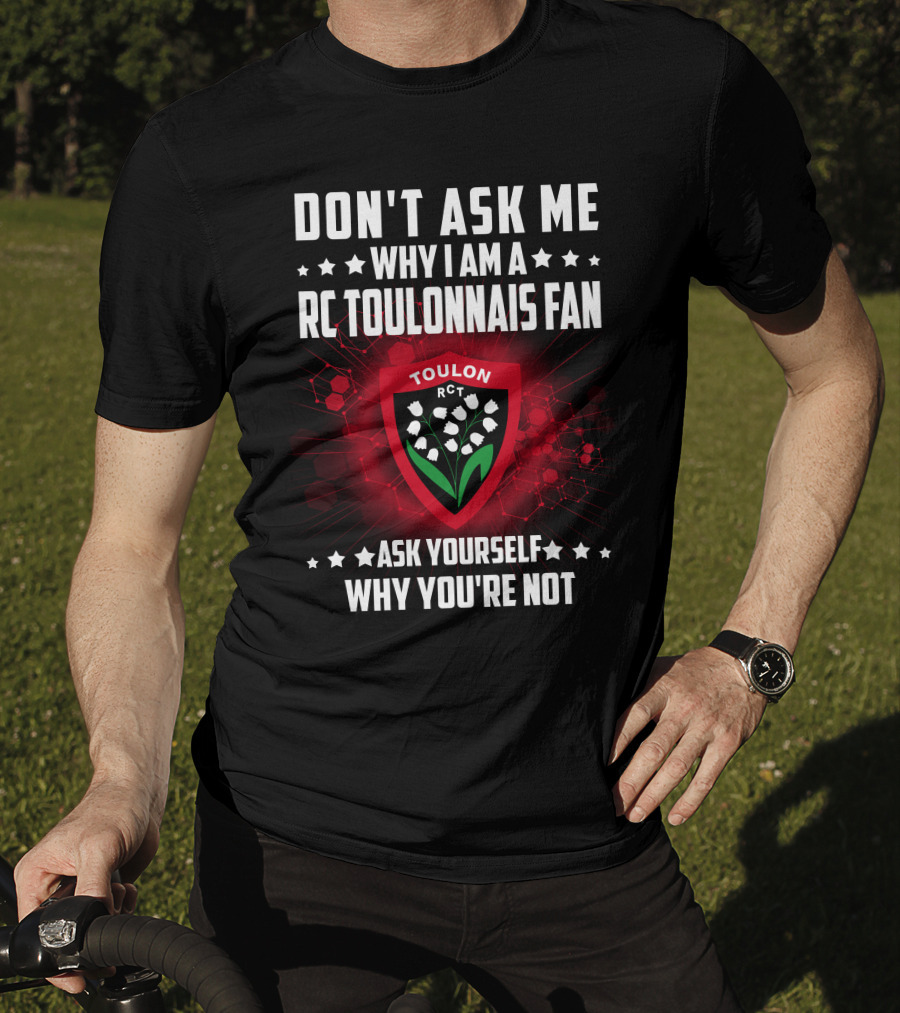 Don't Ask ME Why I Am A Rc Toulonnais Fan Ask Yourself Why You're Not Toulon Rct T-Shirt
