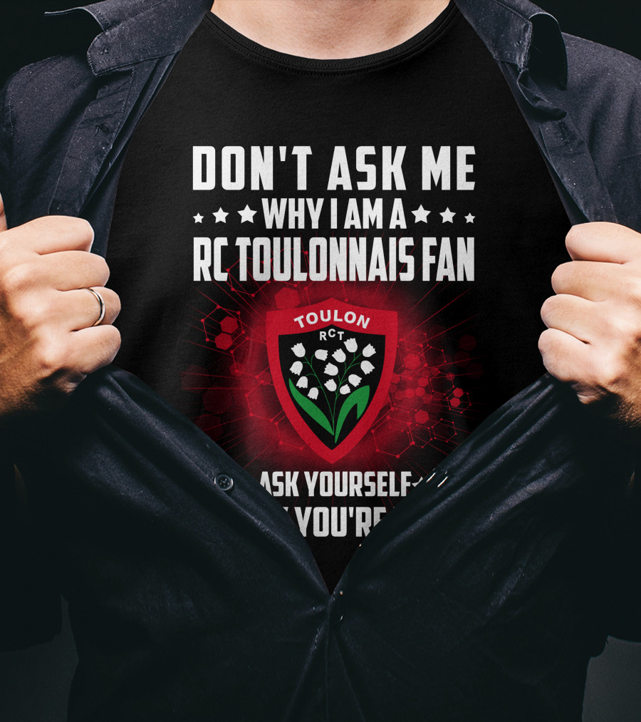 Don't Ask ME Why I Am A Rc Toulonnais Fan Ask Yourself Why You're Not Toulon Rct T-Shirt