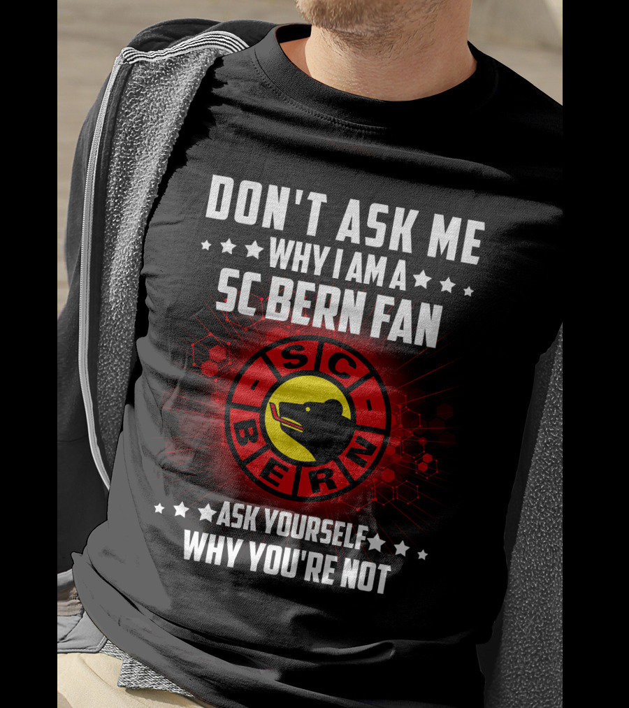 Don't Ask ME Why I Am A SC Bern Fan Ask Yourself Why You're Not T-Shirt