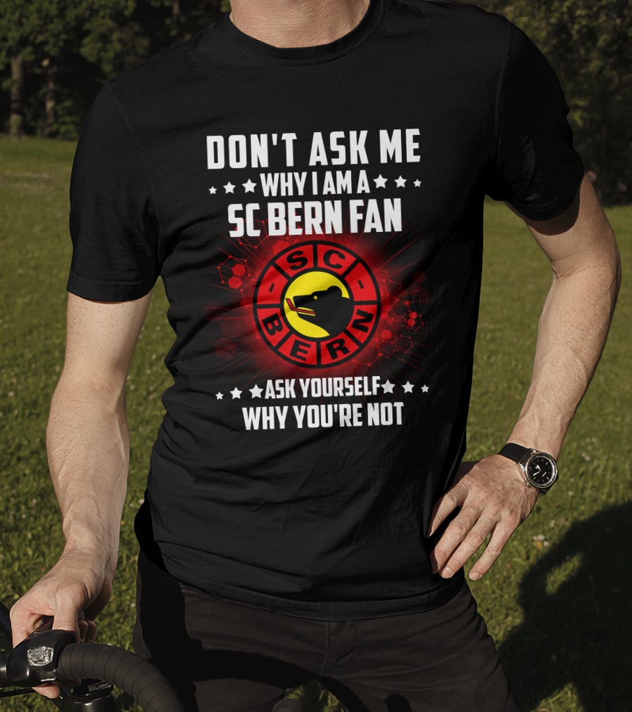 Don't Ask ME Why I Am A SC Bern Fan Ask Yourself Why You're Not T-Shirt