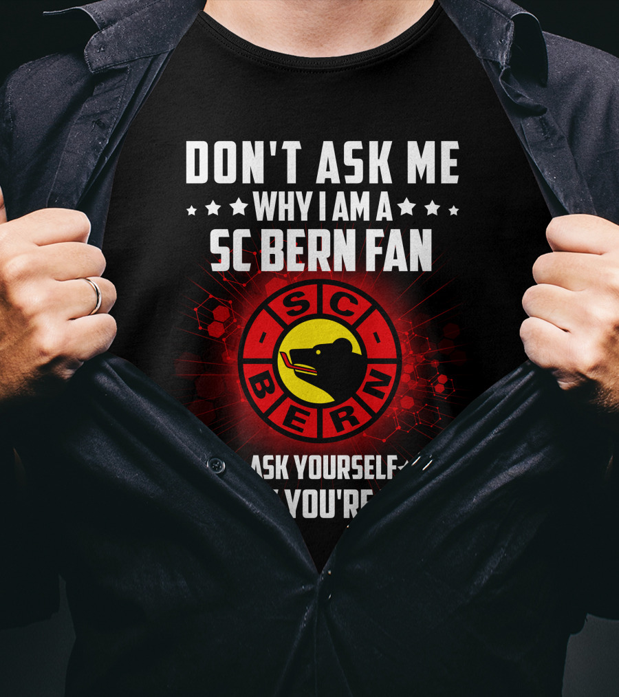 Don't Ask ME Why I Am A SC Bern Fan Ask Yourself Why You're Not T-Shirt