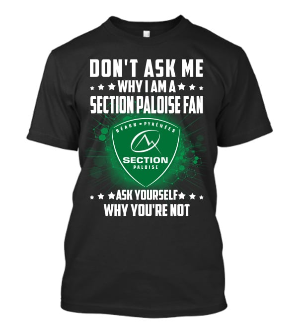 Don't Ask Me Why I Am A Section Paloise Fan Ask Yourself Why You're Not Béarn Pyrénées T-Shirt