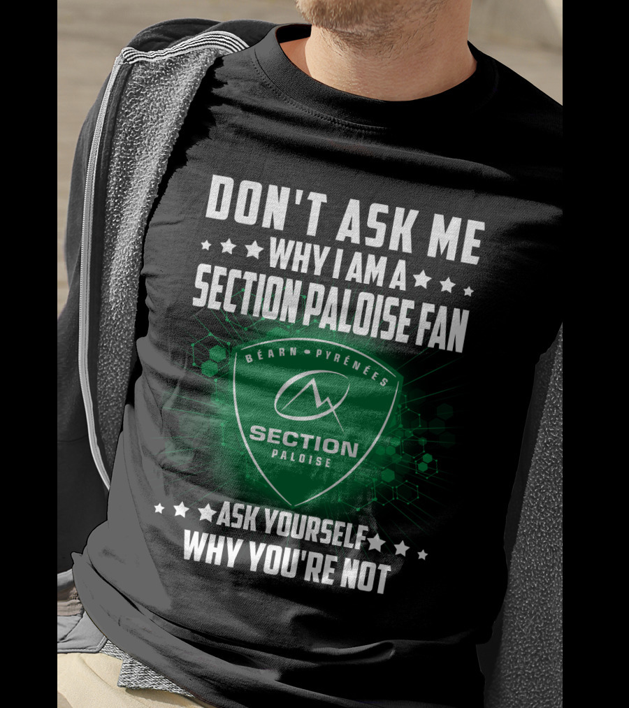 Don't Ask Me Why I Am A Section Paloise Fan Ask Yourself Why You're Not Béarn Pyrénées T-Shirt