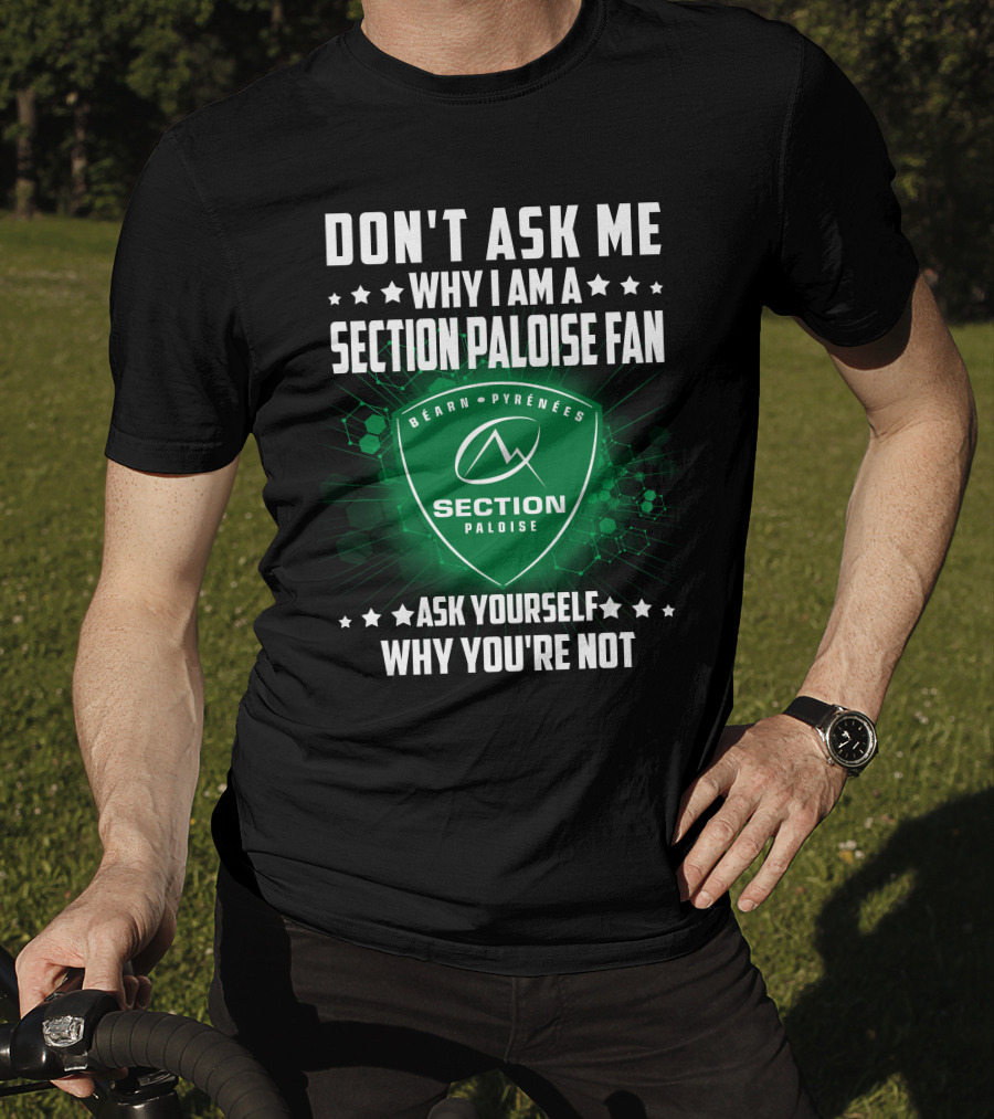 Don't Ask Me Why I Am A Section Paloise Fan Ask Yourself Why You're Not Béarn Pyrénées T-Shirt