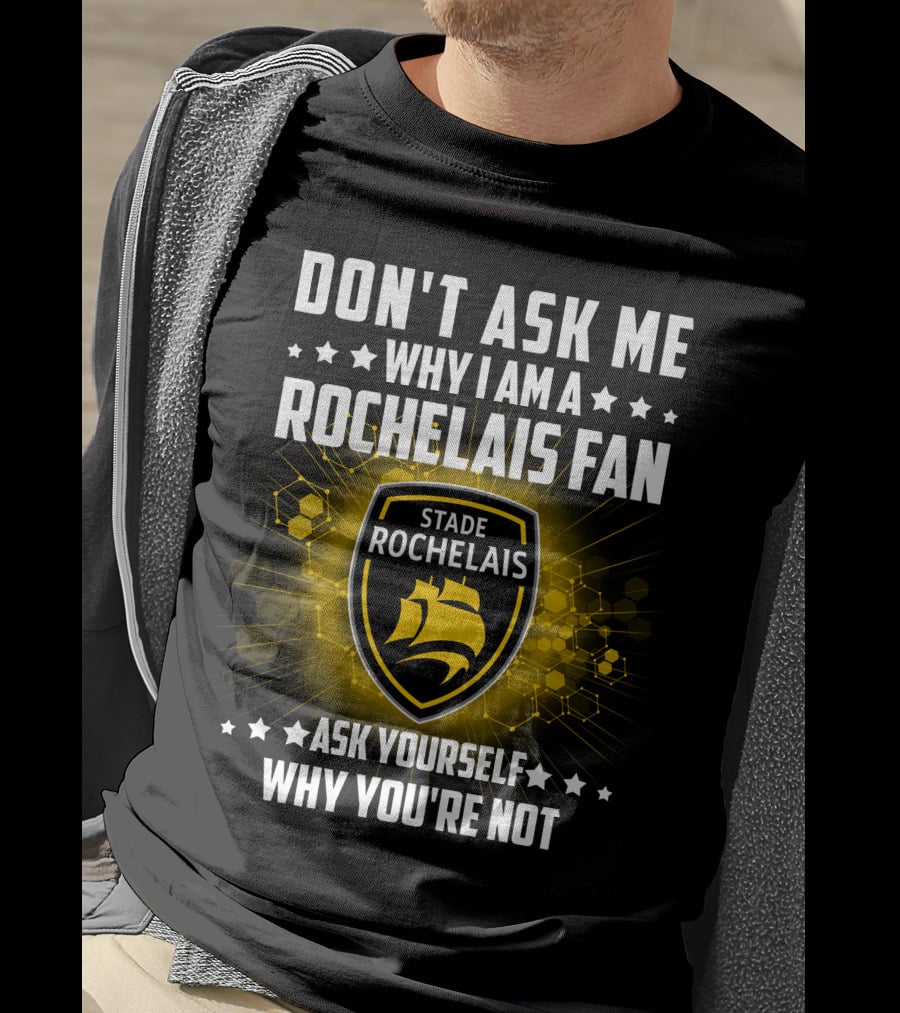 Don't Ask ME Why I Am A Rochelais Fan Stade Rochelais Ask Yourself Why You're Not T-Shirt