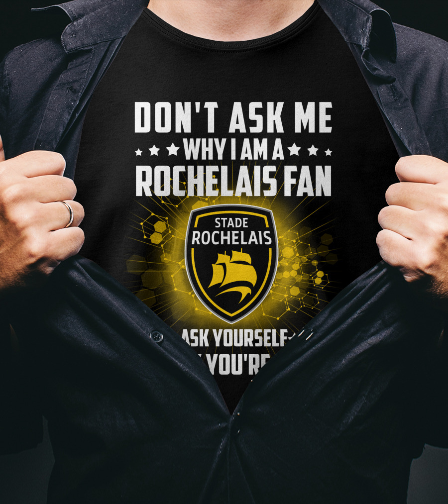 Don't Ask ME Why I Am A Rochelais Fan Stade Rochelais Ask Yourself Why You're Not T-Shirt