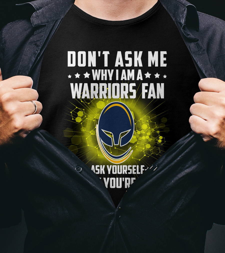Don't Ask ME Why I Am A Warriors Fan Ask Yourself Why You're Not T-Shirt
