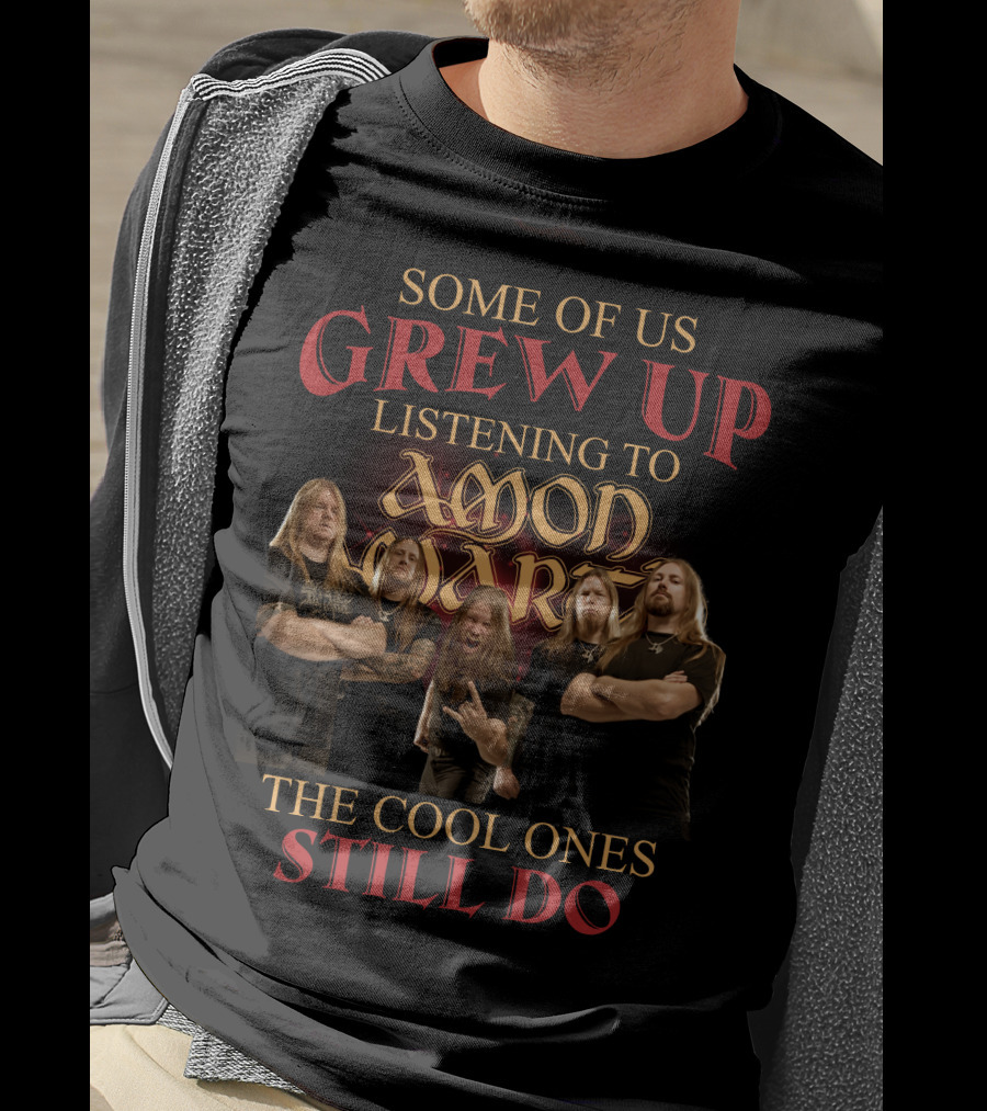 Some Of Us Grew Up Listening To Amon Amarth The Cool Ones Still Do T-Shirt