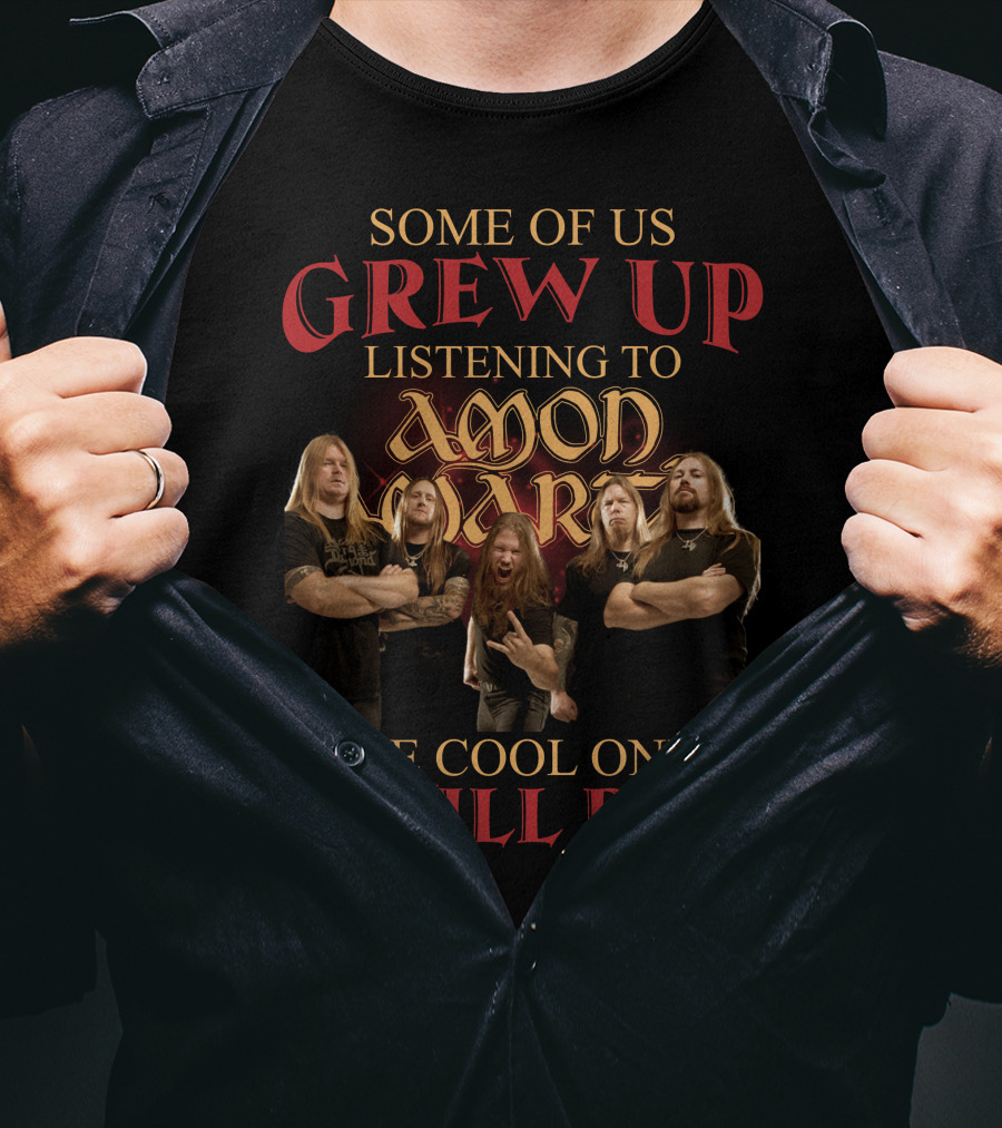 Some Of Us Grew Up Listening To Amon Amarth The Cool Ones Still Do T-Shirt