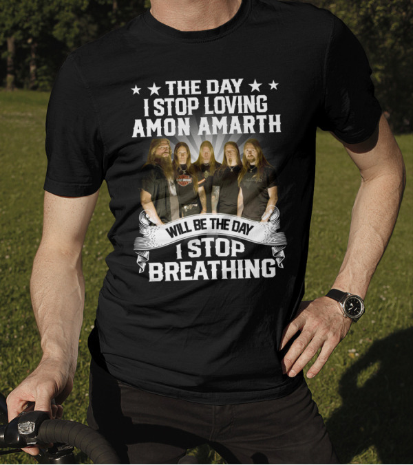 The Day I Stop Loving Amon Amarth Will Be The Day I Stop Breathing Band Members T-Shirt