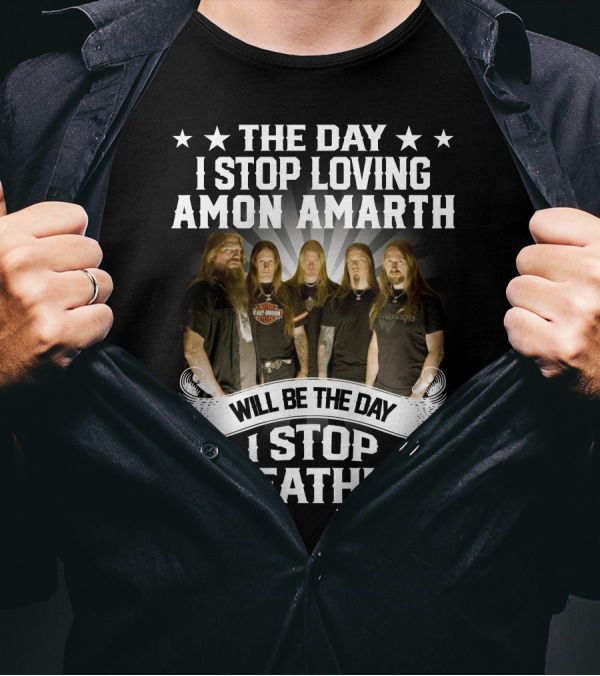 The Day I Stop Loving Amon Amarth Will Be The Day I Stop Breathing Band Members T-Shirt