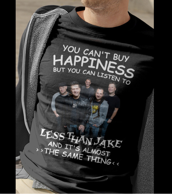 You Can't Buy Happiness But You Can Listen To Less Than Jake And It's Almost The Same Thing T-Shirt
