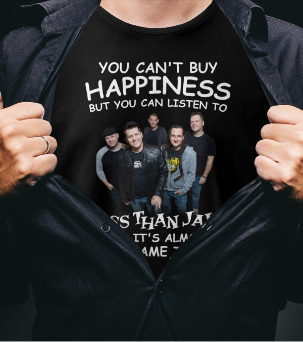 You Can't Buy Happiness But You Can Listen To Less Than Jake And It's Almost The Same Thing T-Shirt