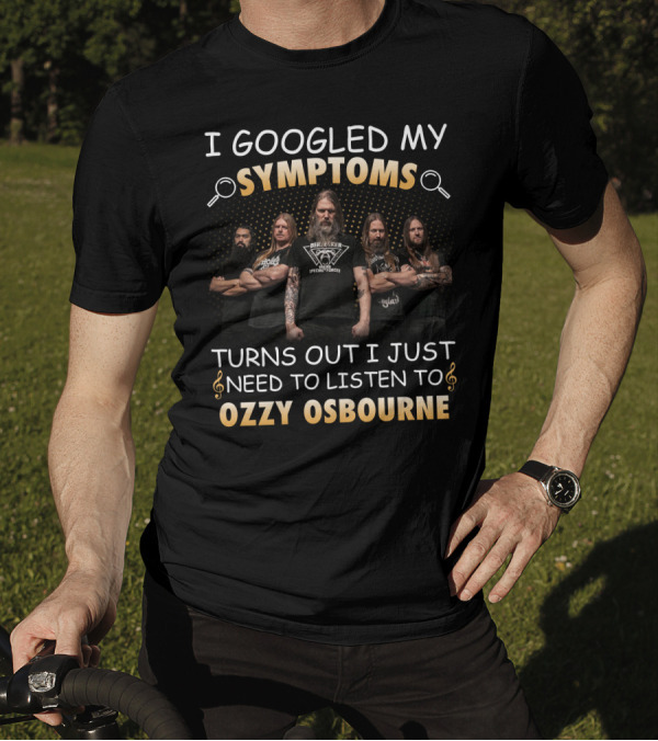 I Googled My Symptoms Turns Out I Just Need To Listen To Ozzy Osbourne T-Shirt