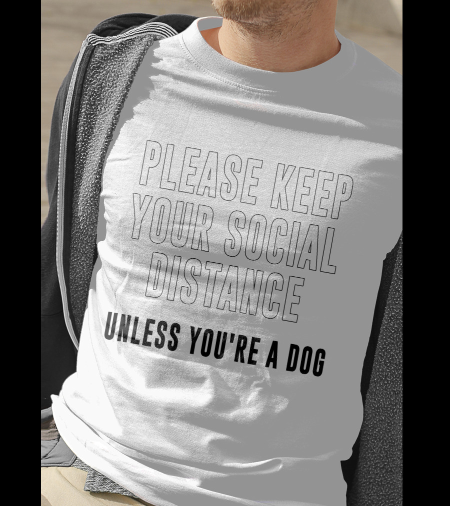 Please Keep Your Social Distance Unless You're A Dog T-Shirt
