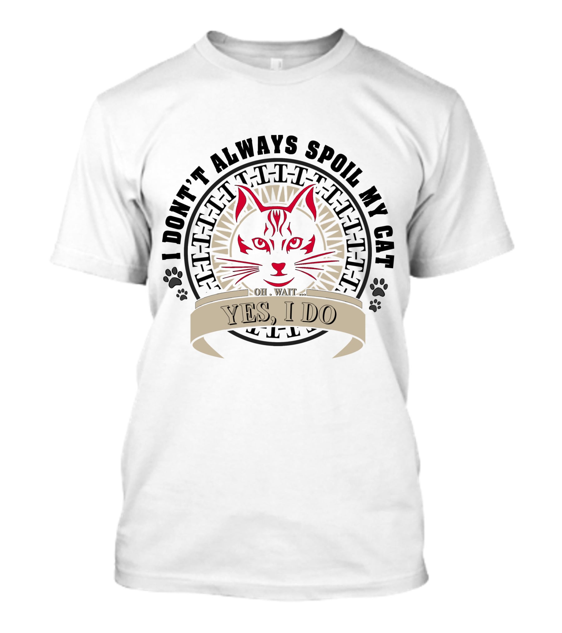 I Don't Always Spoil My Cat Yes I Do Oh Wait T-Shirt