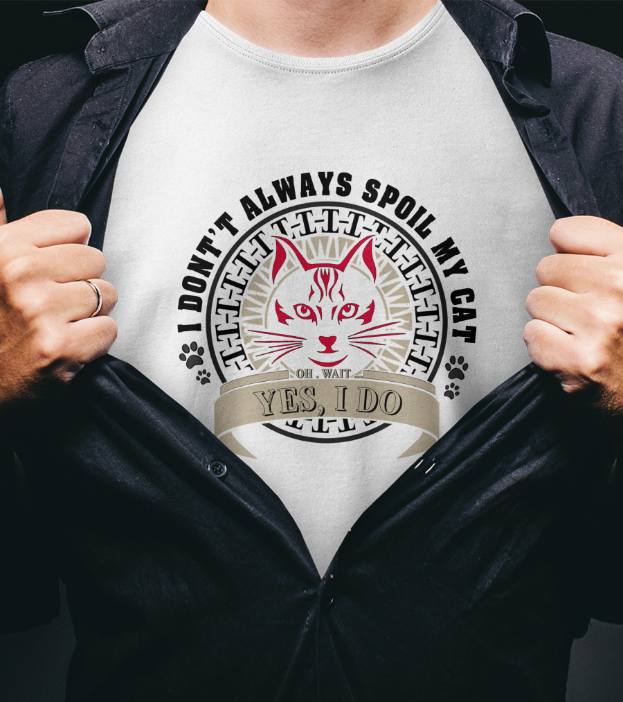 I Don't Always Spoil My Cat Yes I Do Oh Wait T-Shirt