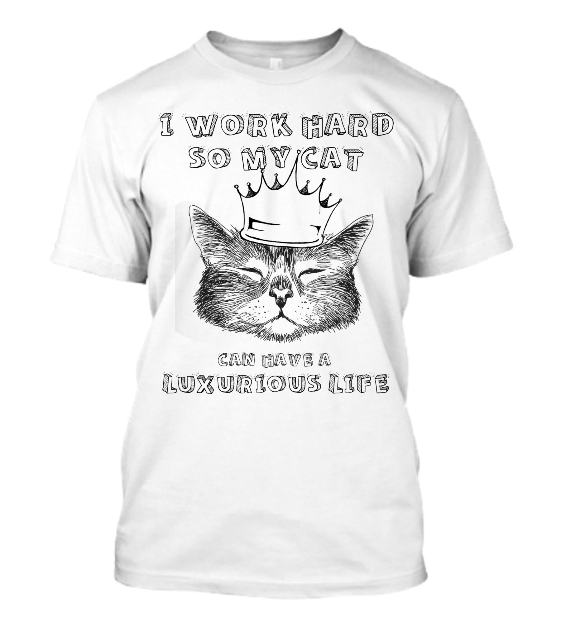 I Work Hard So My Cat Can Have A Luxurious Life With Crowned Cat T-Shirt