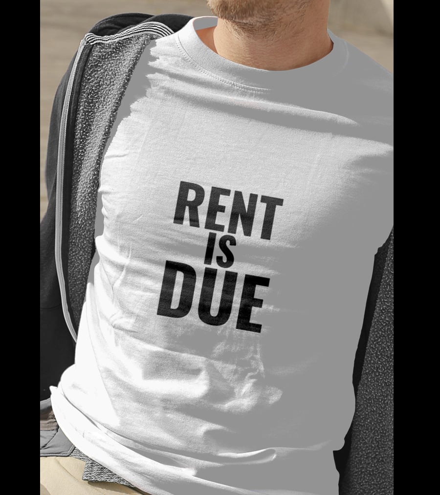 RENT IS DUE T-Shirt