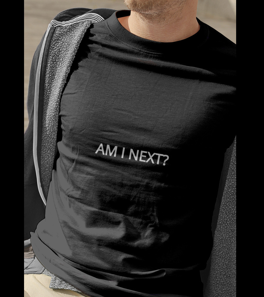 AM I NEXT? T-Shirt