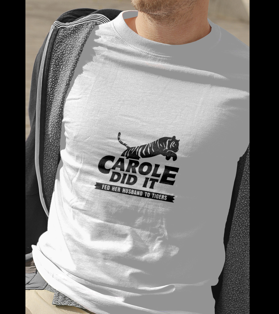 Carole Did It Fed Her Husband To Tigers T-Shirt